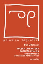 Okładka - Polska literatura postkolonialna. Od sarmatyzmu do migracji poakcesyjnej - Dirk Uffelmann