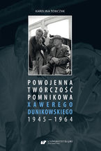 Okładka - Powojenna twórczość pomnikowa Xawerego Dunikowskiego 1945-1964 - Karolina Tomczak
