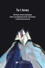 Okładka - Tu i teraz. Dylematy artysty-pedagoga wobec paradygmatycznych reorientacji sztuki ponowoczesnej - red. Aleksandra Giełdoń-Paszek, Ryszard Solik