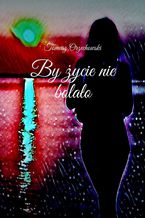 Okładka - By życie nie bolało - Tomasz Orzechowski