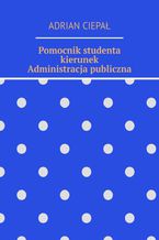 Okładka - Pomocnik studenta - kierunek Administracja publiczna - Adrian Ciepał