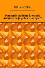 Okładka - Pomocnik studenta - kierunek Administracja publiczna. Część 2 - Adrian Ciepał