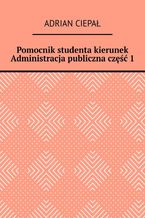 Okładka - Pomocnik studenta - kierunek Administracja publiczna. Część 1 - Adrian Ciepał