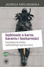Okładka - Sędziowie o karze, karaniu i bezkarności - Jadwiga Królikowska