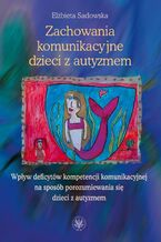 Okładka - Zachowania komunikacyjne dzieci z autyzmem - Elżbieta Sadowska