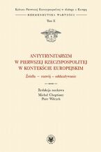 Okładka - Antytrynitaryzm w Pierwszej Rzeczypospolitej w kontekście europejskim. Tom X - Michał Choptiany, Piotr Wilczek