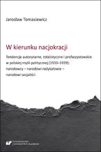 Okładka - W kierunku nacjokracji. Tendencje autorytarne, totalistyczne i profaszystowskie w polskiej myśli politycznej (1933-1939): narodowcy - narodowi radykałowie - narodowi socjaliści - Jarosław Tomasiewicz