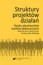 Okładka - Struktury projektów działań. Światy absolwentów studiów doktoranckich Wydziału Nauk Społecznych Uniwersytetu Śląskiego - red. Piotr Wróblewski