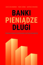 Okładka - Banki, pieniądze, długi. Nieznana prawda o współczesnym systemie finansowym - Jacek Chołoniewski, Paweł Górnik, Mateusz Siekierski