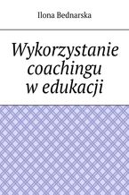 Okładka - Wykorzystanie coachingu w edukacji - Ilona Bednarska