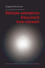 Okładka - Balistyka wewnętrzna klasycznych broni lufowych - Zbigniew Wrzesiński