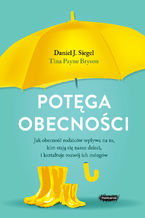 Okładka - Potęga obecności. Jak obecność rodziców wpływa na to, kim stają się nasze dzieci, i kształtuje rozwój ich mózgów - Daniel J. Siegel, Tina Payne Bryson