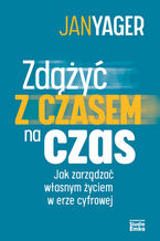 Okładka - Zdążyć z czasem na czas. Jak zarządzać własnym życiem w erze cyfrowej - Ph.D. Jan Yager