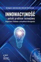 Okładka - Innowacyjność -polski problem rozwojowy. Doganianie Zachodu w warunkach nieciągłości - Grzegorz Jędrzejczak, Henryk Sterniczuk