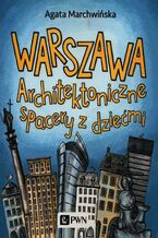 Okładka - Warszawa. Architektoniczne spacery z dziećmi - Agata Marchwińska