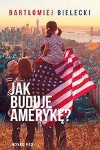 Okładka - Jak buduję Amerykę? - Bartłomiej Bielecki