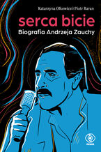 Okładka - Serca bicie. Biografia Andrzeja Zauchy - Katarzyna Olkowicz, Piotr Baran