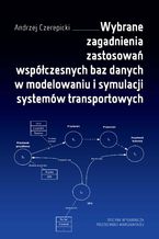 Okładka - Wybrane zagadnienia zastosowań współczesnych baz danych w modelowaniu i symulacji systemów transportowych - Andrzej Czerepicki