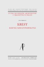 Okładka - Studia do dziejów architektury i urbanistyki w Polsce. Tom I. Kresy dawnej Rzeczypospolitej - Małgorzata Rozbicka, Robert Kunkel, Wojciech Wółkowski, Justyna Zdunek-Wielgołaska, Klara Kantorowicz, Monika Neff, Alicja Szmelter