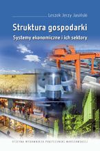 Okładka - Struktura gospodarki. Systemy ekonomiczne i ich sektory - Leszek Jerzy Jasiński