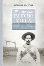 Okładka - W pogoni za Pancho Villą. Ostatnia legenda Dzikiego Zachodu - Jarosław Wojtczak