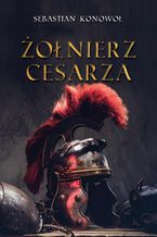 Okładka - Żołnierz cesarza - Sebastian Konowoł