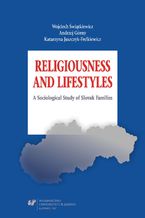 Okładka - Religiousness and Lifestyles. A Sociological Study of Slovak Families - Wojciech Świątkiewicz, Andrzej Górny, Katarzyna Juszczyk-Frelkiewicz