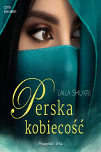 Okładka - Perska saga (Tom 6). Perska kobiecość - Laila Shukri
