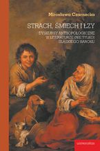 Okładka - Strach, śmiech i łzy. Dyskursy antropologiczne w literaturze (nie tylko) śląskiego baroku - Mirosława Czarnecka