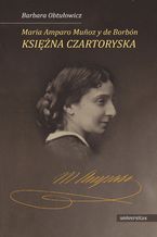 Okładka - Maria Amparo Muñoz y de Borbón, księżna Czartoryska - Barbara Obtułowicz