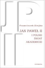Okładka - Jan Paweł II i polski świat akademicki - Franciszek Ziejka
