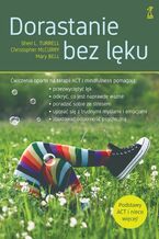 Okładka - Dorastanie bez lęku. Ćwiczenia oparte na terapii ACT i mindfulness - Christopher McCurry, Sheri L. Turrell, Mary Bell