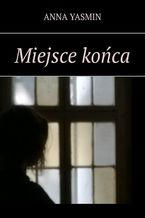Okładka - Miejsce końca - Anna Yasmin
