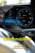 Okładka - Elektromobilność Środowisko infrastrukturalne i techniczne wyzwania polityki intraregionalnej - Piotr Kwiatkiewicz, Radosław Szczerbowski, Waldemar Śledzik