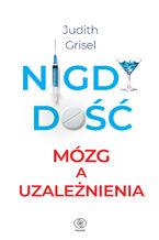 Okładka - Nigdy dość. Mózg a uzależnienia - Judith Grisel