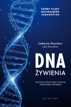 Okładka - DNA żywienia. Dlaczego twoje geny kochają tradycyjne pożywienie - Catherine Shanahan, Luke Shanahan