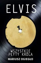 Okładka - Elvis. Wszystkie płyty króla 1956-1966 - Mariusz Ogiegło