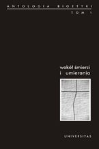 Okładka - Wokół śmierci i umierania. Antologia bioetyki. Tom 1 - Włodzimierz Galewicz