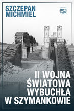 Okładka - II wojna światowa wybuchła w Szymankowie - Szczepan Michmiel