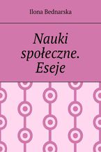 Okładka - Nauki społeczne. Eseje - Ilona Bednarska