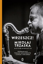 Okładka - Wrzeszcz!. Mikołaj Trzaska autobiografia - Mikołaj Trzaska