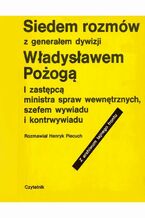 Okładka - Siedem rozmów z generałem dywizji Władysławem Pożogą, I zastępcą ministra spaw wewnętrznych i szefem kontrwywiadu - Henryk Piecuch