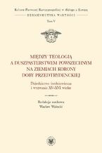 Okładka - Między teologią a duszpasterstwem powszechnym na ziemiach Korony doby przedtrydenckiej. Tom V - Wacław Walecki