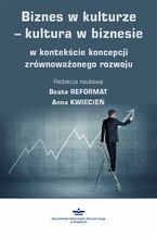 Okładka - Biznes w kulturze - kultura w biznesie w kontekście koncepcji zrównoważonego rozwoju - Beata Reformat, Anna Kwiecień