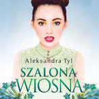 Okładka - Szalona wiosna - Aleksandra Tyl