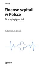 Okładka - Finanse szpitali w Polsce. Strategie płynności - Bartłomiej Krzeczewski