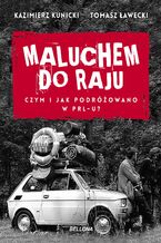 Okładka - Maluchem do raju. Czym i jak podróżowano w PRL-u? - Kazimierz Kunicki, Tomasz Ławecki