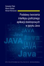 Okładka - Podstawy tworzenia interfejsu graficznego aplikacji desktopowych w języku Java - Sylwester Pięta, Marcin Ścibisz, Michał Wiśniewski