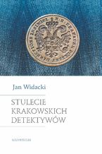 Okładka - Stulecie krakowskich detektywów. Wydanie nowe, zmienione i rozszerzone - Jan Widacki