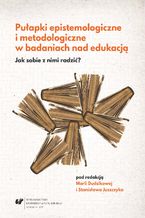Okładka - Pułapki epistemologiczne i metodologiczne w badaniach nad edukacją. Jak sobie z nimi radzić? - red. Maria Dudzikowa, Stanisław Juszczyk